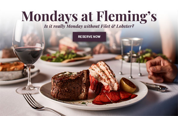 Mondays at Fleming's. Is it really Monday without Filet & Lobster? RESERVE NOW