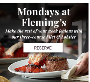 Monday's at Flemings - Make the rest of your week jealous with our three-course Filet & Lobster