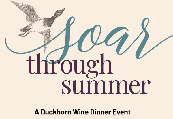 Soar through summer - A Duckhorn Wine Event. Join us to celebrate the beginning of summer with an elevated wine dinner experience, featuring a selection of five highly acclaimed wines from the Duckhorn portfolio, including an inaugural release of the Greenwing Cabernet Sauvignon. Each wine is paired with a perfectly curated four-course Chef's dinner.
